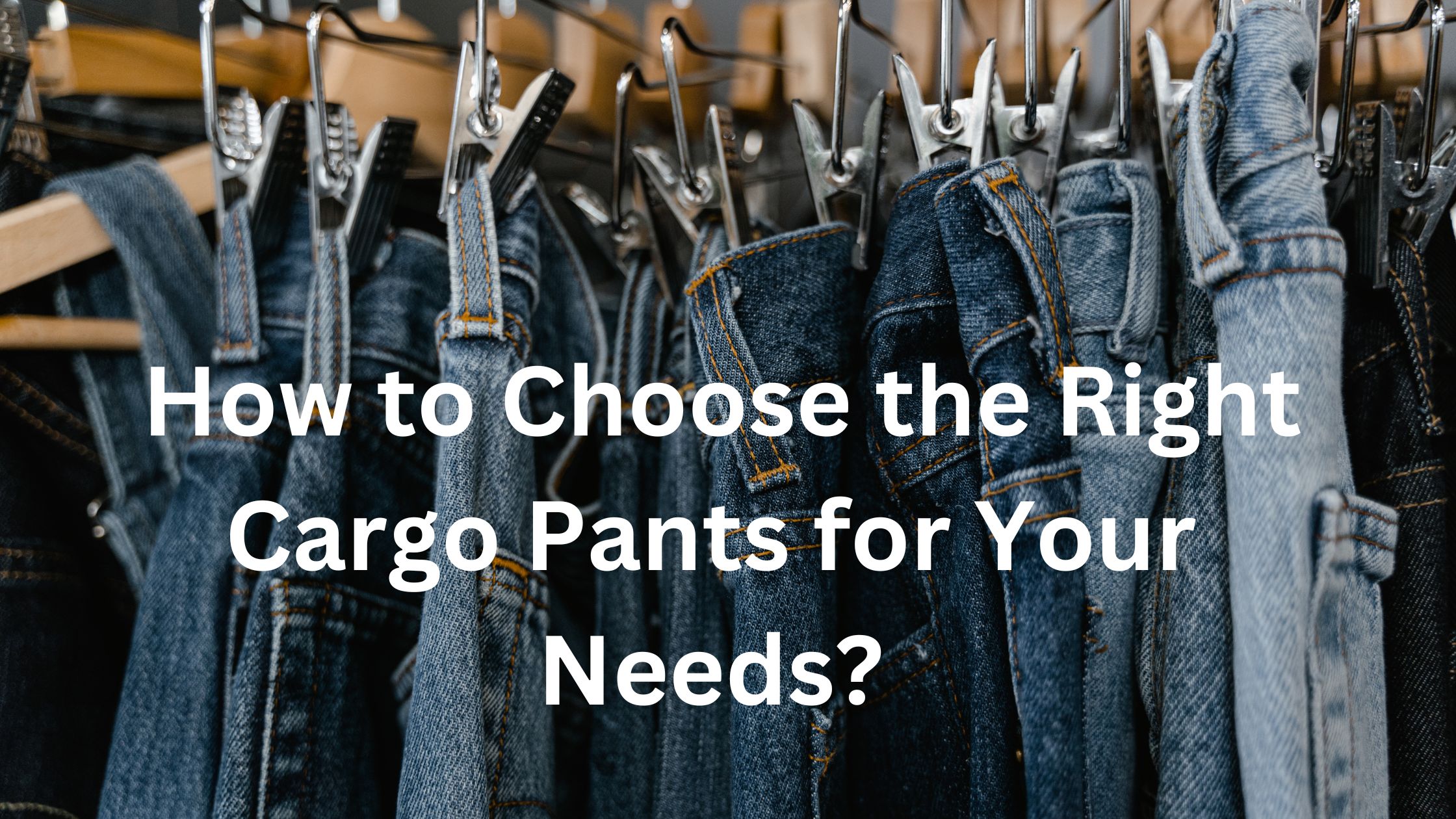 How to Choose the Right Cargo Pants for Your Needs?