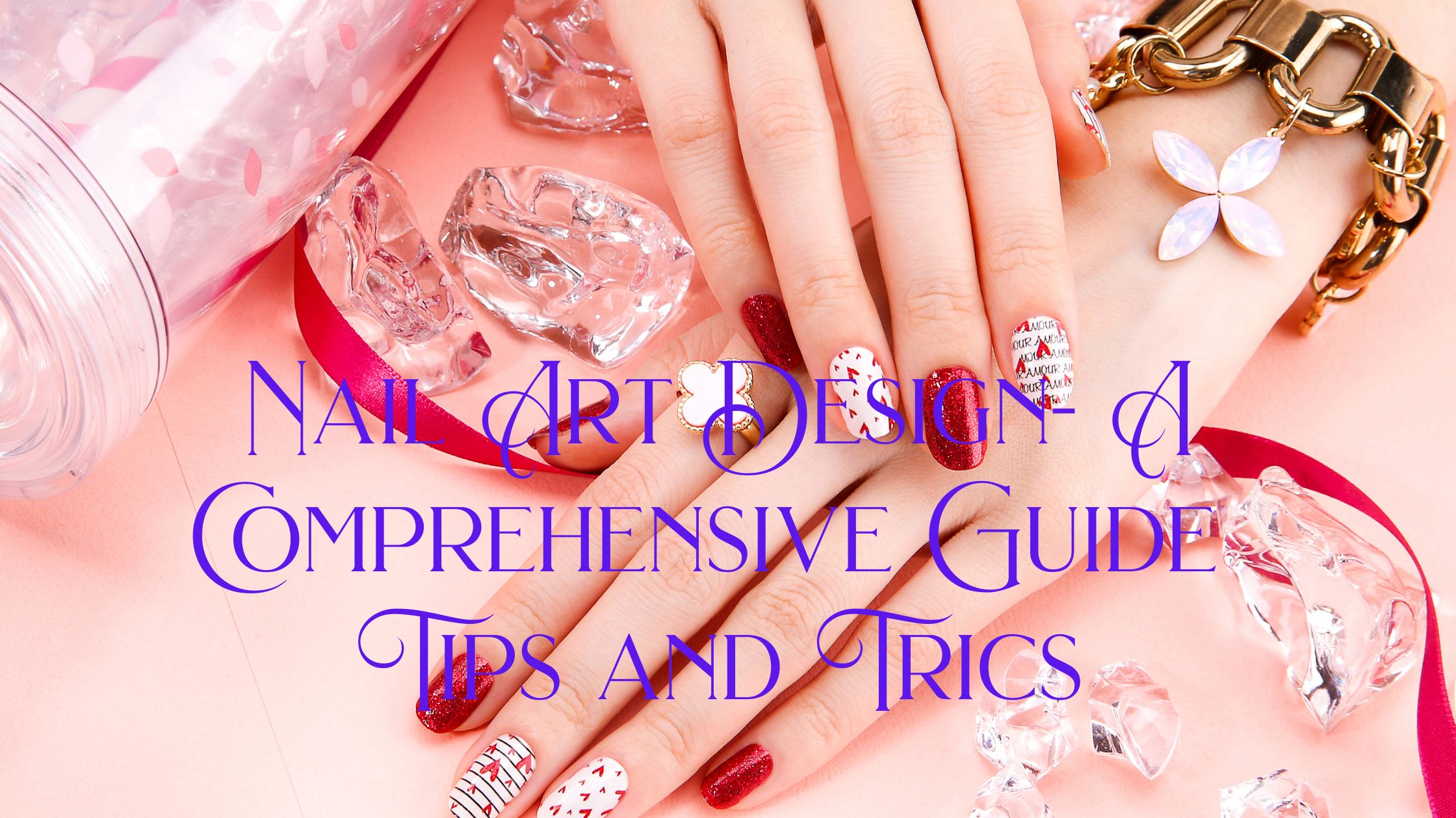 Nail Art Design- A Comprehensive Guide Tips and Trics